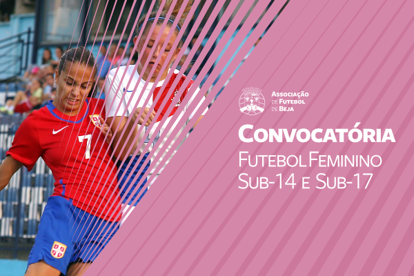 Futebol Feminino "A" - Sub 14 e Sub-17: Convocatória 
