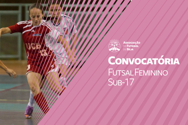 Futsal Feminino - Sub-17: Convocatória
